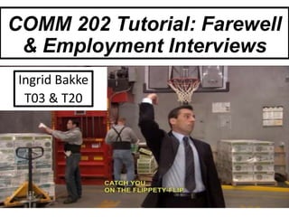 COMM 202 Tutorial: Farewell
& Employment Interviews
Ingrid Bakke
T03 & T20
 
