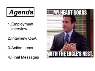 Agenda
1.Employment
Interview
2.Interview Q&A
3.Action Items
4.Final Messages
 