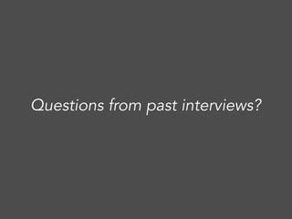 Questions from past interviews?
 