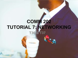COMM 202
TUTORIAL 7: NETWORKING
T36 & T37
 