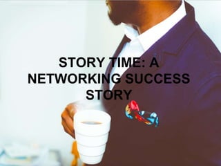 STORY TIME: A
NETWORKING SUCCESS
STORY
 