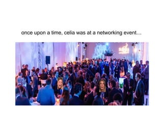 once upon a time, celia was at a networking event…
 