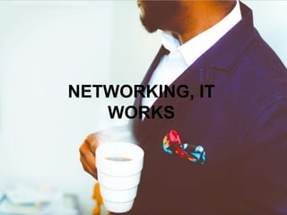 NETWORKING, IT
WORKS
 