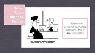 Dress
Code:
Business
Formal *We’ve seen
students wear fancy
sneakers - this is
NOT acceptable
 