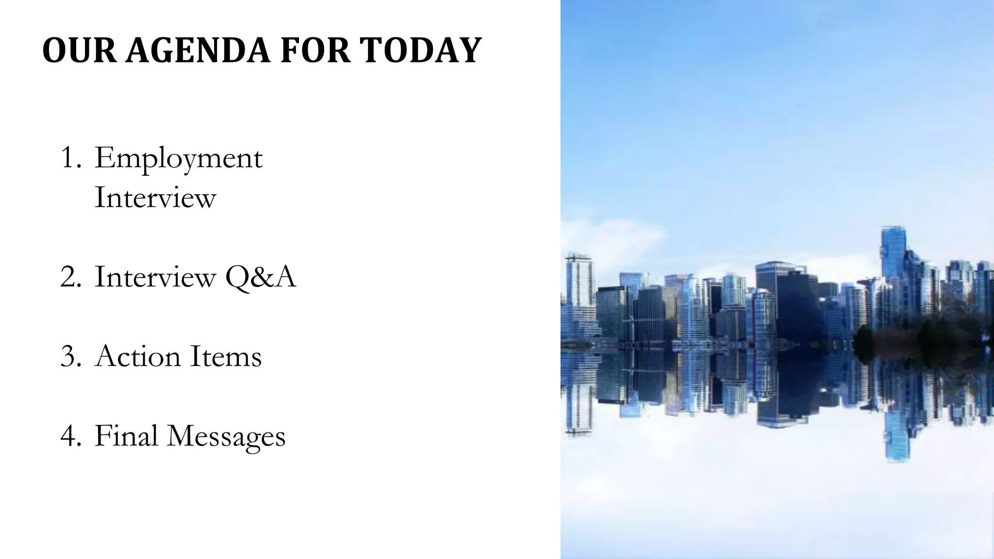 OUR AGENDA FOR TODAY
1. Employment
Interview
2. Interview Q&A
3. Action Items
4. Final Messages
 