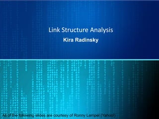 Link Structure Analysis
Kira Radinsky
All of the following slides are courtesy of Ronny Lempel (Yahoo!)
 