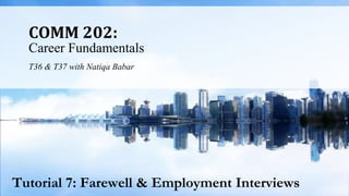 COMM 202:
Career Fundamentals
T36 & T37 with Natiqa Babar
Tutorial 7: Farewell & Employment Interviews
 