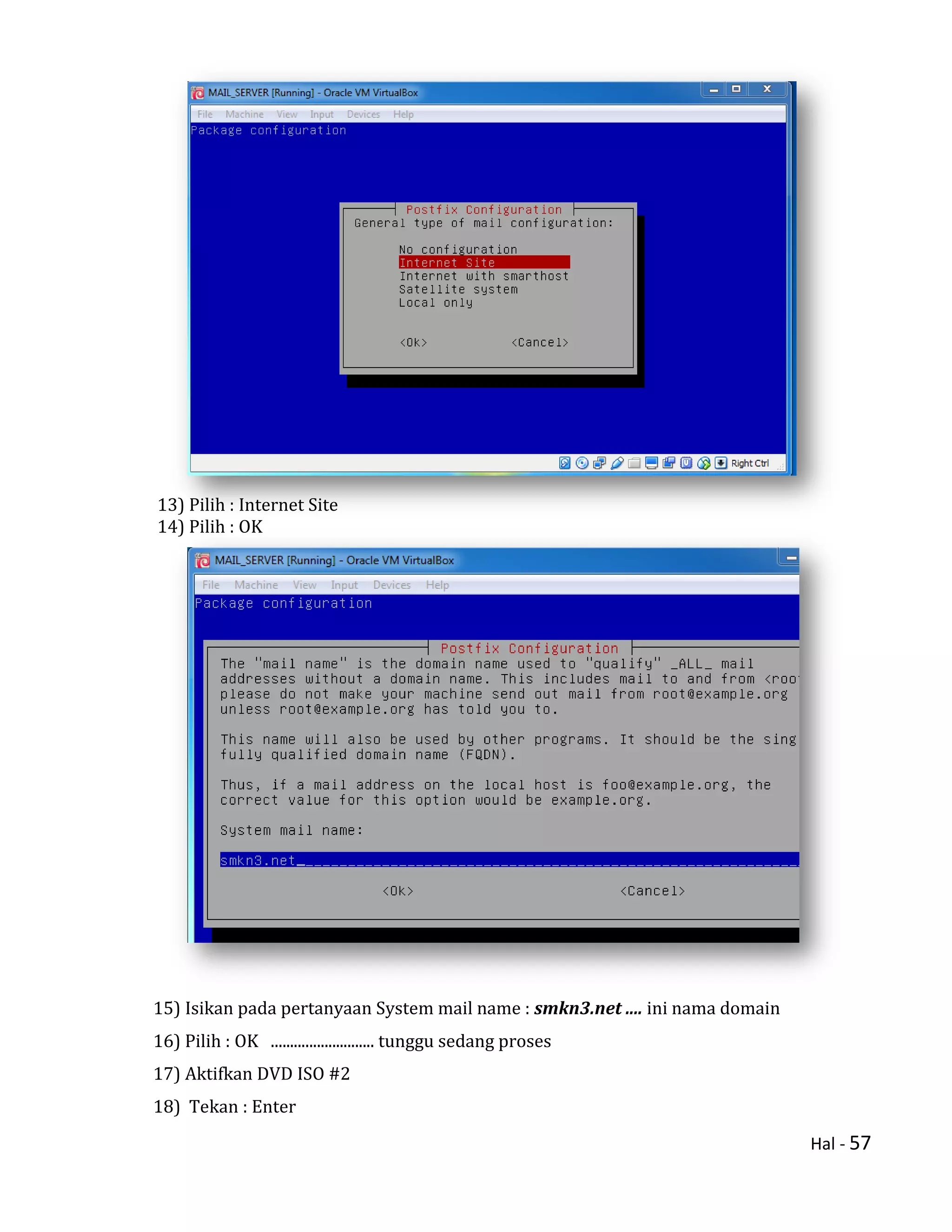 Hal - 57
13) Pilih : Internet Site
14) Pilih : OK
15) Isikan pada pertanyaan System mail name : smkn3.net .... ini nama domain
16) Pilih : OK ........................... tunggu sedang proses
17) Aktifkan DVD ISO #2
18) Tekan : Enter
 