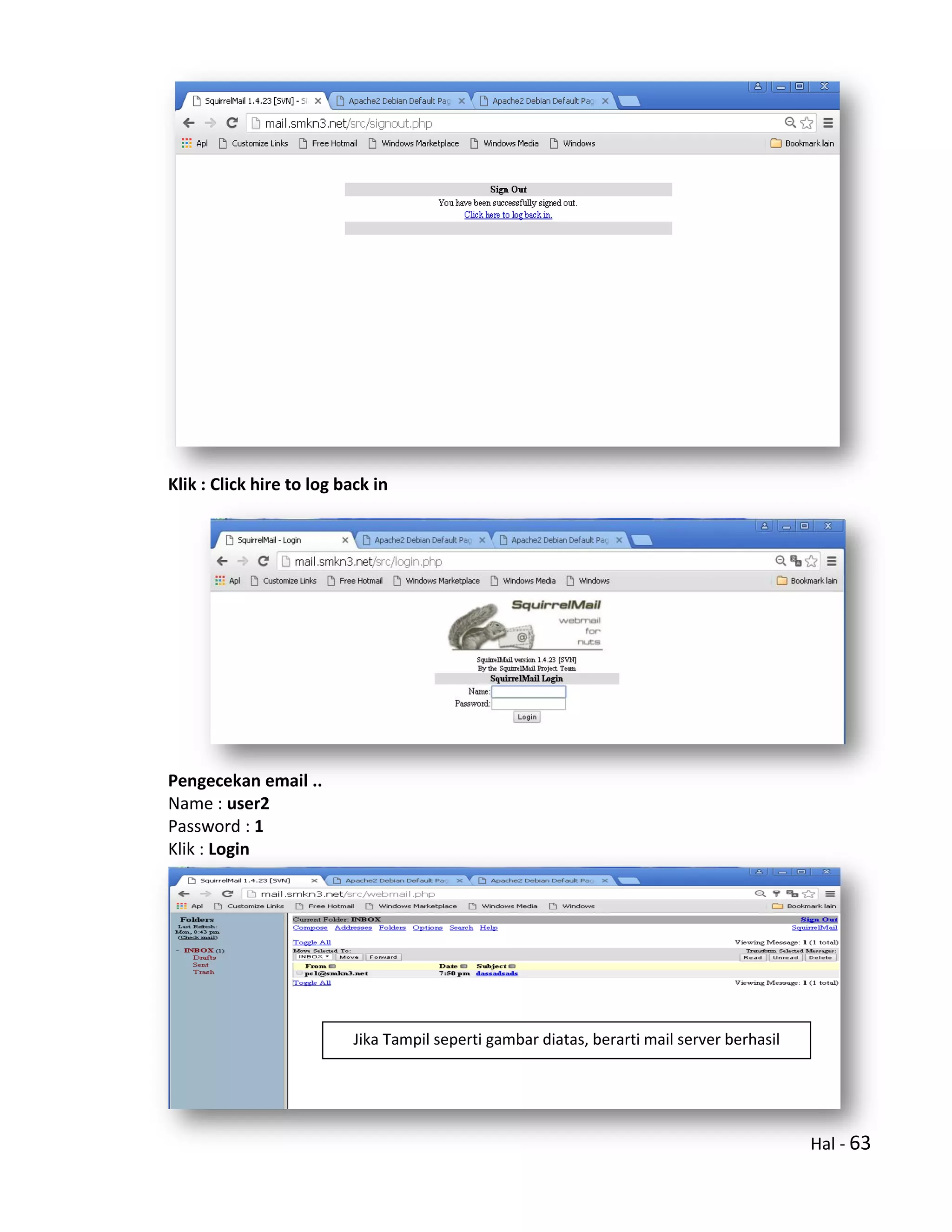 Hal - 63
Klik : Click hire to log back in
Pengecekan email ..
Name : user2
Password : 1
Klik : Login
Jika Tampil seperti gambar diatas, berarti mail server berhasil
 