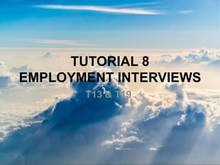 TUTORIAL 8
EMPLOYMENT INTERVIEWS
T13 & T19
 