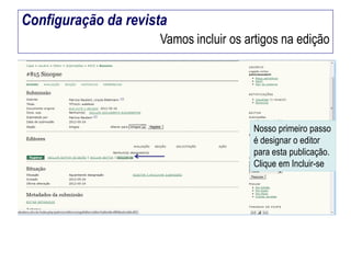 Configuração da revista
Vamos incluir os artigos na edição

Nosso primeiro passo
é designar o editor
para esta publicação.
Clique em Incluir-se

 