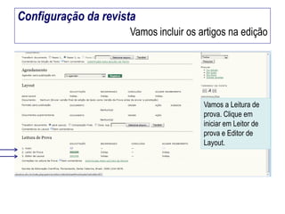 Configuração da revista
Vamos incluir os artigos na edição

Vamos a Leitura de
prova. Clique em
iniciar em Leitor de
prova e Editor de
Layout.

 