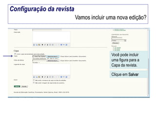 Configuração da revista
Vamos incluir uma nova edição?

Você pode incluir
uma figura para a
Capa da revista.
Clique em Salvar

 