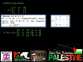 𝐶𝑜𝑚𝑏𝑖𝑛𝑒 𝑝1 , 𝑝2 𝑎𝑛𝑑 𝑝3

         −5 −2      −8
      𝑃= 1  0        1
          2 1        3




              𝜆1    0    0   1   0   0
𝑃−1   𝐴 𝑃= 𝐷= 0     𝜆2   0 = 0   2   0
              0     0    𝜆3  0   0   0
 