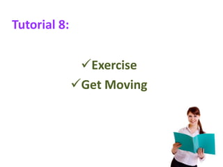 Tutorial 8:

               Exercise
              Get Moving
 