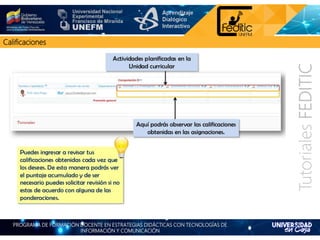 PROGRAMA DE FORMACIÓN DOCENTE EN ESTRATEGIAS DIDÁCTICAS CON TECNOLOGÍAS DE
INFORMACIÓN Y COMUNICACIÓN
TutorialesFEDITIC
Calificaciones