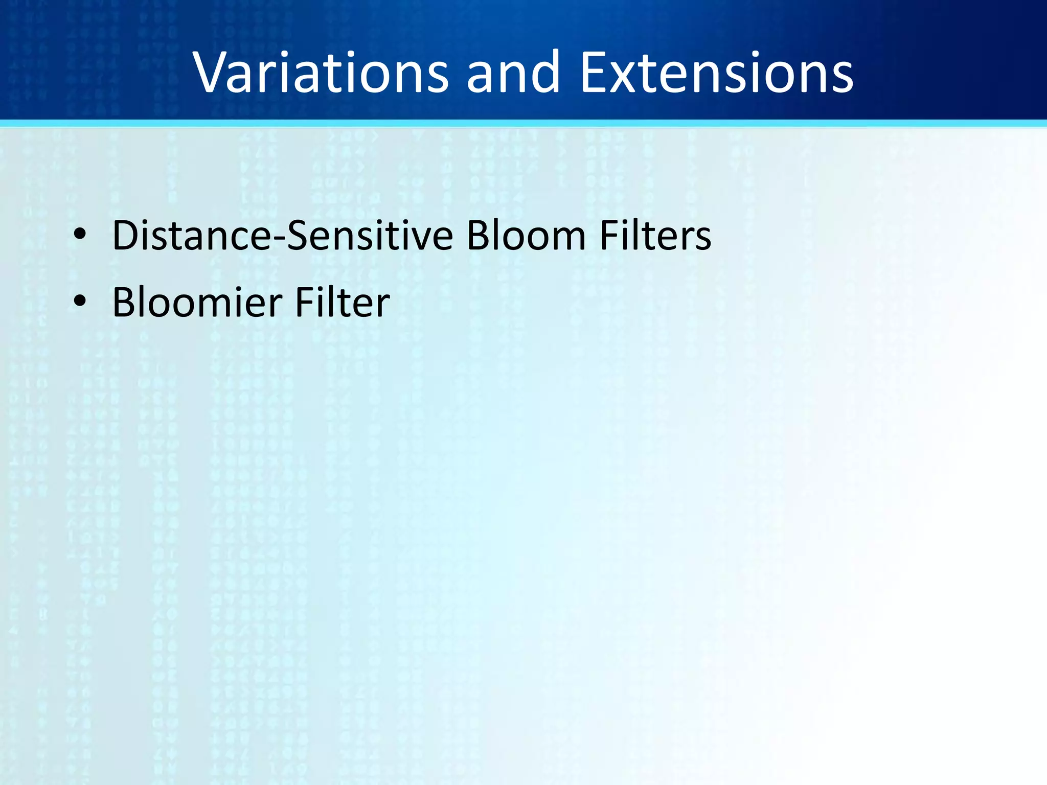 Variations and Extensions
• Distance-Sensitive Bloom Filters
• Bloomier Filter
 