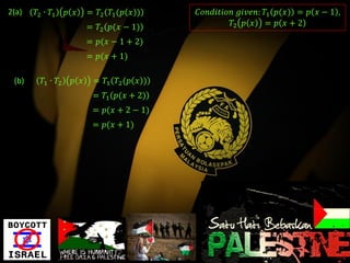 2(a)   𝛵2 ∙ 𝛵1     𝑝 𝑥    = 𝛵2 𝛵1 (𝑝 𝑥 )    𝐶𝑜𝑛𝑑𝑖𝑡𝑖𝑜𝑛 𝑔𝑖𝑣𝑒𝑛: 𝛵1 𝑝(𝑥) = 𝑝 𝑥 − 1 ,
                          = 𝛵2 𝑝(𝑥 − 1)             𝛵2 𝑝 𝑥 = 𝑝 𝑥 + 2

                          = 𝑝(𝑥 − 1 + 2)
                          = 𝑝(𝑥 + 1)

 (b)     𝛵1 ∙ 𝛵2    𝑝 𝑥    = 𝛵1 𝛵2 (𝑝 𝑥 )
                           = 𝛵1 𝑝(𝑥 + 2)
                           = 𝑝(𝑥 + 2 − 1)
                           = 𝑝(𝑥 + 1)
 