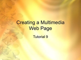 Creating a Multimedia
Web Page
Tutorial 9
 