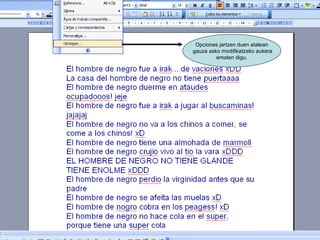 Opciones jartzen duen atalean
gauza asko modifikatzeko aukera
         ematen digu.
 