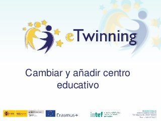 www.etwinning.es
asistencia@etwinning.es
Torrelaguna 58, 28027 Madrid
Tfno: +34 913778377
Cambiar y añadir centro
educativo
 