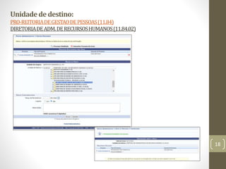 Unidadededestino:
PRO-REITORIADEGESTAODEPESSOAS(11.84)
DIRETORIADEADM.DERECURSOSHUMANOS(11.84.02)
18
 