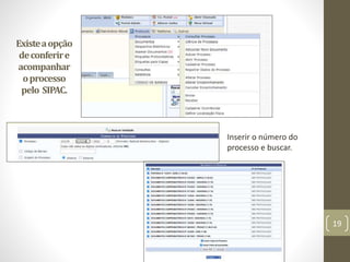 Existeaopção
deconferire
acompanhar
oprocesso
pelo SIPAC.
19
Inserir o número do
processo e buscar.
 