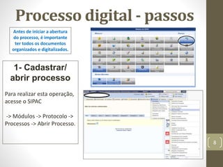 Processo digital - passos
Antes de iniciar a abertura
do processo, é importante
ter todos os documentos
organizados e digitalizados.
8
1- Cadastrar/
abrir processo
Para realizar esta operação,
acesse o SIPAC
-> Módulos -> Protocolo ->
Processos -> Abrir Processo.
 