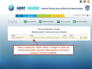 Após a pesquisa, clique sobre o código ou título da
norma para exibir maiores informações e link para
acesso à norma completa.