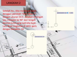 LANGKAH 2
Setelah itu , Kita membuat Garis
denggan perintah “line” atau “l”
dengan ukuran 54.5 , letakan di tengah
lalu me...