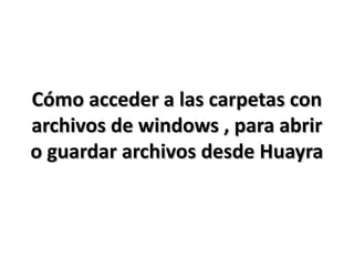 Cómo acceder a las carpetas con
archivos de windows , para abrir
o guardar archivos desde Huayra

 