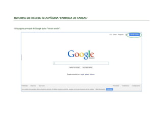 TUTORIAL DE ACCESO A LA PÁGINA “ENTREGA DE TAREAS”
En la página principal de Google pulsa “Iniciar sesión”.