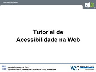 Acessibilidade na Web:
o caminho das pedras para construir sítios acessíveis.
24
Tutorial de
Acessibilidade na Web
 