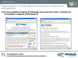 Acessibilidade na Web:
o caminho das pedras para construir sítios acessíveis.
71Recomendação 9 - Projetar páginas considerando a independência
de dispositivos
Criar uma seqüência lógica de tabulação para percorrer links, controles de
formulários e objetos. [Prioridade 3]
 