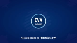 Acessibilidade na Plataforma EVA
 