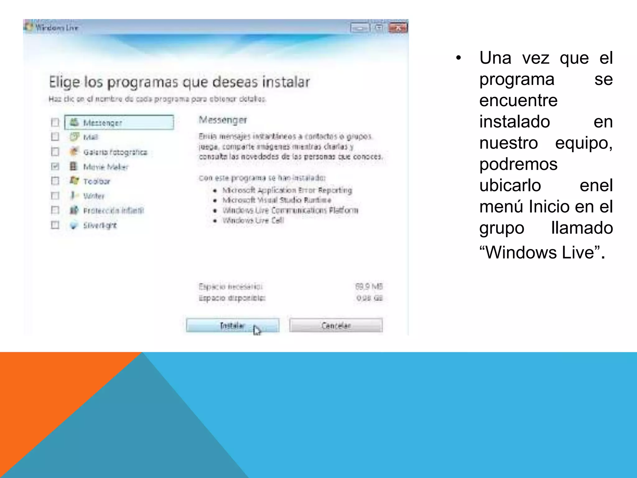 • Una vez que el
programa se
encuentre
instalado en
nuestro equipo,
podremos
ubicarlo enel
menú Inicio en el
grupo llamado
“Windows Live”.
 