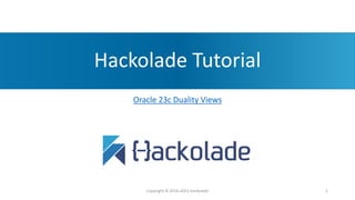Hackolade Tutorial
Oracle 23c Duality Views
Copyright © 2016-2023 Hackolade 1
 