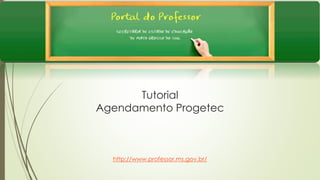 Tutorial
Agendamento Progetec
http://www.professor.ms.gov.br/
 