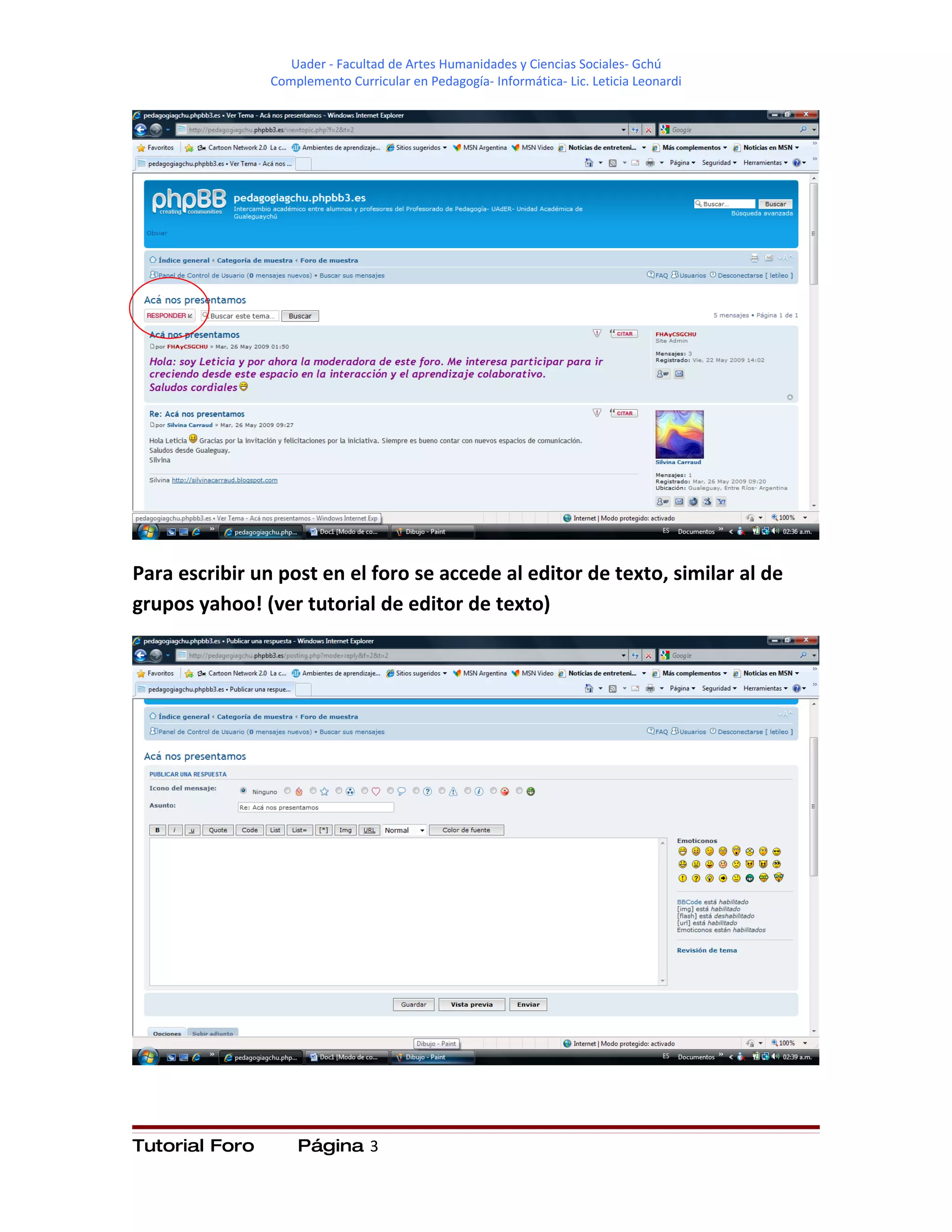 Uader - Facultad de Artes Humanidades y Ciencias Sociales- Gchú
                Complemento Curricular en Pedagogía- Informática- Lic. Leticia Leonardi




Para escribir un post en el foro se accede al editor de texto, similar al de
grupos yahoo! (ver tutorial de editor de texto)




Tutorial Foro       Página 3
 