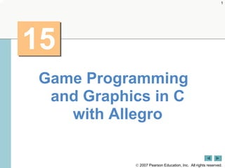 1




15
Game Programming
 and Graphics in C
   with Allegro


           © 2007 Pearson Education, Inc. All rights reserved.
 