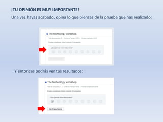 ¡TU OPINIÓN ES MUY IMPORTANTE! 
Una vez hayas acabado, opina lo que piensas de la prueba que has realizado: 
Y entonces podrás ver tus resultados: 
 