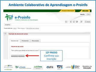 Ambiente Colaborativo de Aprendizagem e-Proinfo

12º PASSO
Confirme sua
inscrição

 