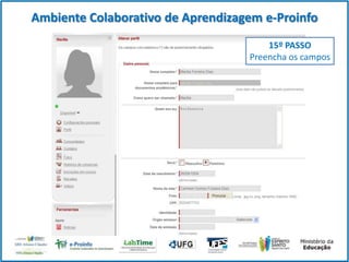 Ambiente Colaborativo de Aprendizagem e-Proinfo
15º PASSO
Preencha os campos

 