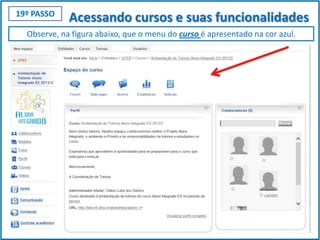 19º PASSO

Acessando cursos e suas funcionalidades

Observe, na figura abaixo, que o menu do curso é apresentado na cor azul.

 