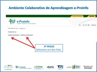 Ambiente Colaborativo de Aprendizagem e-Proinfo

3º PASSO
Selecione um dos links

 