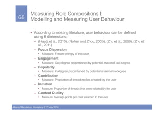 68!
Alberto Mendelzon Workshop 21th May 2018
Measuring Role Compositions I:
Modelling and Measuring User Behaviour
•  Acco...