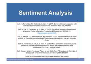72!
Alberto Mendelzon Workshop 21th May 2018
Sentiment Analysis
Saif, H., Fernandez, M., Kastler, L., & Alani, H. (2017). ...