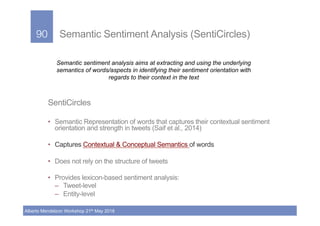 90!
Alberto Mendelzon Workshop 21th May 2018
Semantic Sentiment Analysis (SentiCircles)
SentiCircles
•  Semantic Represent...