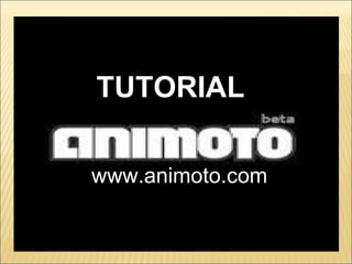 www.animoto.com TUTORIAL 