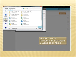 BUSCAR 15 O 20 IMÁGENES, SE REMARCAN Y LUEGO SE DA ABRIR 